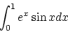 \begin{displaymath}\int_0^1 e^{x} \sin{x}dx
\end{displaymath}